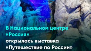 В Национальном центре «Россия» открылась выставка «Путешествие по России»