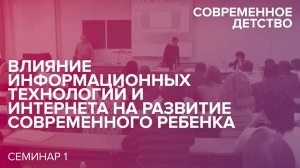 Современное детство: Влияние ИТ и Интернета на развитие современного ребенка. 17.09.2014