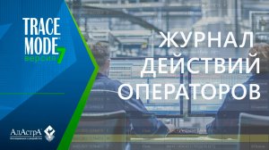 ЖУРНАЛ ДЕЙСТВИЙ ОПЕРАТОРОВ в SCADA TRACE MODE 7