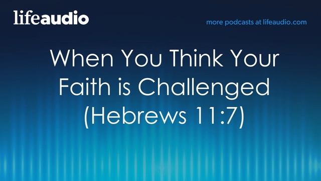 When You Think Your Faith is Challenged (Hebrews 11:7) смотреть онлайн