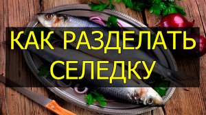 Как разделать селедку