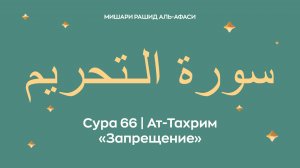 Сура 66 Ат-Тахрим — Запрещение, араб. سورة الـتحريم.Читает Миша́ри ибн Ра́шид аль-Афа́си.
