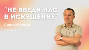 Воскресное служение 2.03.2025| Сергей Тамгин -  Не введи нас в искушение