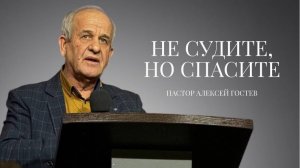 Проповедь| пастор Гостев Алексей Иванович| Не судите, но спасите | Церковь «Путь Истины» | 2025