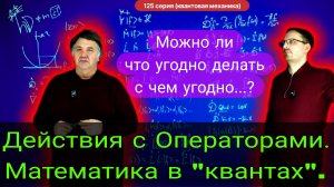 125. Чирцов А.С.| Математика. Операторы в квантовой механике. Сопостовление всего чего угодно.