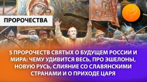 5 пророчеств святых о будущем России и мира: чему удивятся все, про эшелоны, новую Русь и слияние