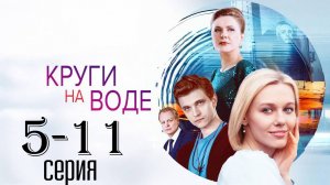 Круги на воде 5,6,7,8,9,10,11 серия (драма 2025)