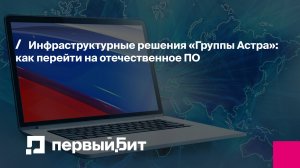 Инфраструктурные решения «Группы Астра»: как перейти на отечественное ПО | Первый Бит