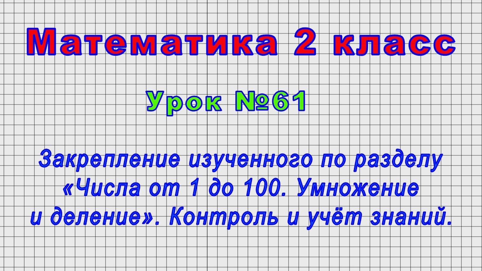 Математика 2 класс (Урок№61 - Закрепление по разделу «Числа от 1 до 100. Умножение и деление».)