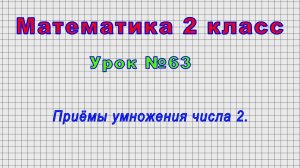 Математика 2 класс (Урок№63 - Приёмы умножения числа 2.)