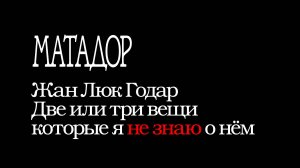 Матадор \ Выпуск 13 :: Жан Люк Годар - Две или три вещи что я не знаю о нём