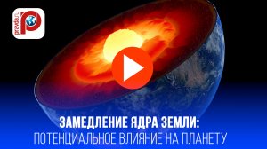 Ядро Земли замедляется! Что это значит для климата и нас?