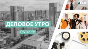 Деловое утро 7:00 | 06.03.25