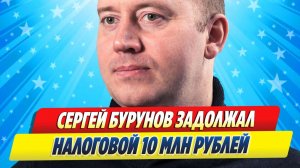 Новости Шоу-Бизнеса ★ Сергей Бурунов задолжал налоговой 10 миллионов рублей