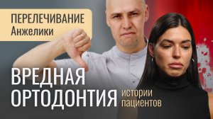 ВРЕДНАЯ ОРТОДОНТИЯ. История перелечивания Анжелики.