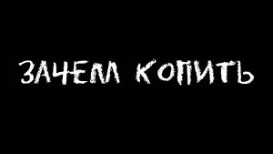 ЗАЧЕМ КОПИТЬ (Павел Лыков)