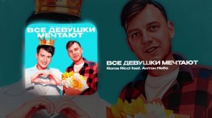 Roma Ricci feat. Антон Небо — Все девушки мечтают (official audio)