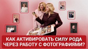 Как активировать силу рода через работу с фотографиями?