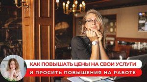 Как повышать цены на свои услуги и просить повышения на работе