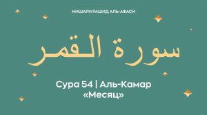 Сура 54 Аль-Камар — Месяц, араб. سورة الـقمـر . Читает Миша́ри ибн Ра́шид аль-Афа́си.