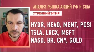 Анализ рынка акций РФ и США/ HYDR, HEAD, MGNT, POSI, TSLA, LRCX, MSFT/ NASD, BR, GOLD