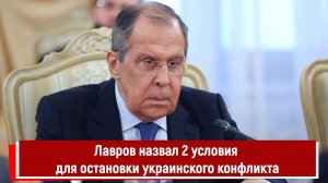 Лавров назвал 2 условия для остановки украинского конфликта