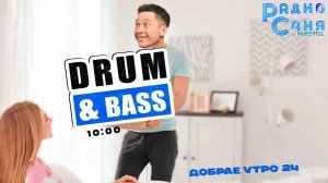 Drum & Bass шоу Радио Саня: ДОБРАЕ УТРО 24