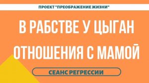 178. В РАБСТВЕ У ЦЫГАН. ОТНОШЕНИЯ С МАМОЙ. Регрессивный гипноз