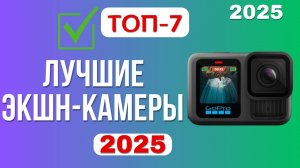 ТОП-7 Лучшие экшн-камеры. Рейтинг 2025. GoPro SJCAM или Insta360 какую лучше выбрать и не прогадать