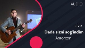 Asrorxon - Dada sizni sog'indim | Асрорхон - Дада сизни согиндим (LIVE AUDIO)