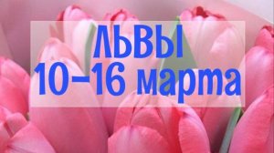 ЛЬВЫ. Неделя 10 - 16 марта.