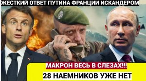 Жёсткий ответ Путина! Макрон в ТРАУРЕ! Искандер уничтожил 28 наемников из Франции на Украине