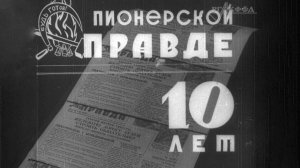 «Пионерской правде 10 лет» (из киножурнала «Пионерия», 1935 г.).