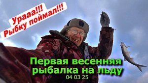 Первая весенняя рыбалка на льду 04 03 25