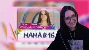 КСЮША СМОТРИТ: МАМА В 16 | 2 СЕЗОН, 3 СЕРИЯ | ИРИНА, САНКТ-ПЕТЕРБУРГ