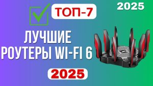 ТОП-7. Лучшие роутеры Wi-Fi 6. Рейтинг 2025. ❗Посмотри это видео перед покупкой, чтобы не прогадать