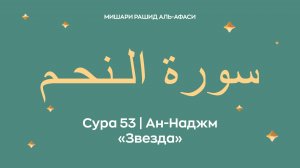 Сура 53 Ан-Наджм — Звезда (араб. سورة الـنحـم). Читает Миша́ри ибн Ра́шид аль-Афа́си.