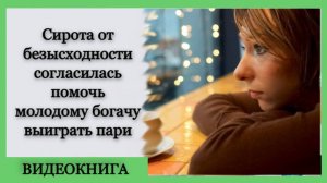 Сирота от безысходности согласилась помочь молодому богачу выиграть пари