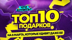 Что подарить девушке?
Топ-10 подарков на 8 марта, которые удивят даже её!