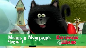 Котенок Шмяк, 1 сезон 46 серия. Мышь в Мяуграде - Часть 1