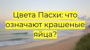 Почему красят яйца на Пасху: история, традиции и значение цветов