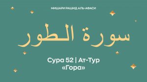 Сура 52 Ат-Тур — Гора, араб. سورة الـطور. Читает Миша́ри ибн Ра́шид аль-Афа́си.