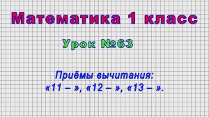 Математика 1 класс (Урок№63 - Приёмы вычитания: «11 – », «12 – », «13 – ».)