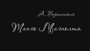 А Вертинский ,,Танго Магнолия,,