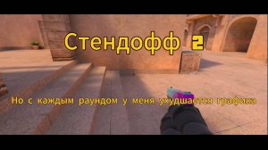Стендофф 2 но с каждым раундом у меня ухудшается графика