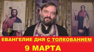 Евангелие дня 9 марта с толкованием. Священник Валерий Сосковец