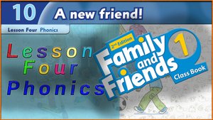 Unit 10 - A new friend! Lesson 4 - Phonics. Family and friends 1 - 2nd edition