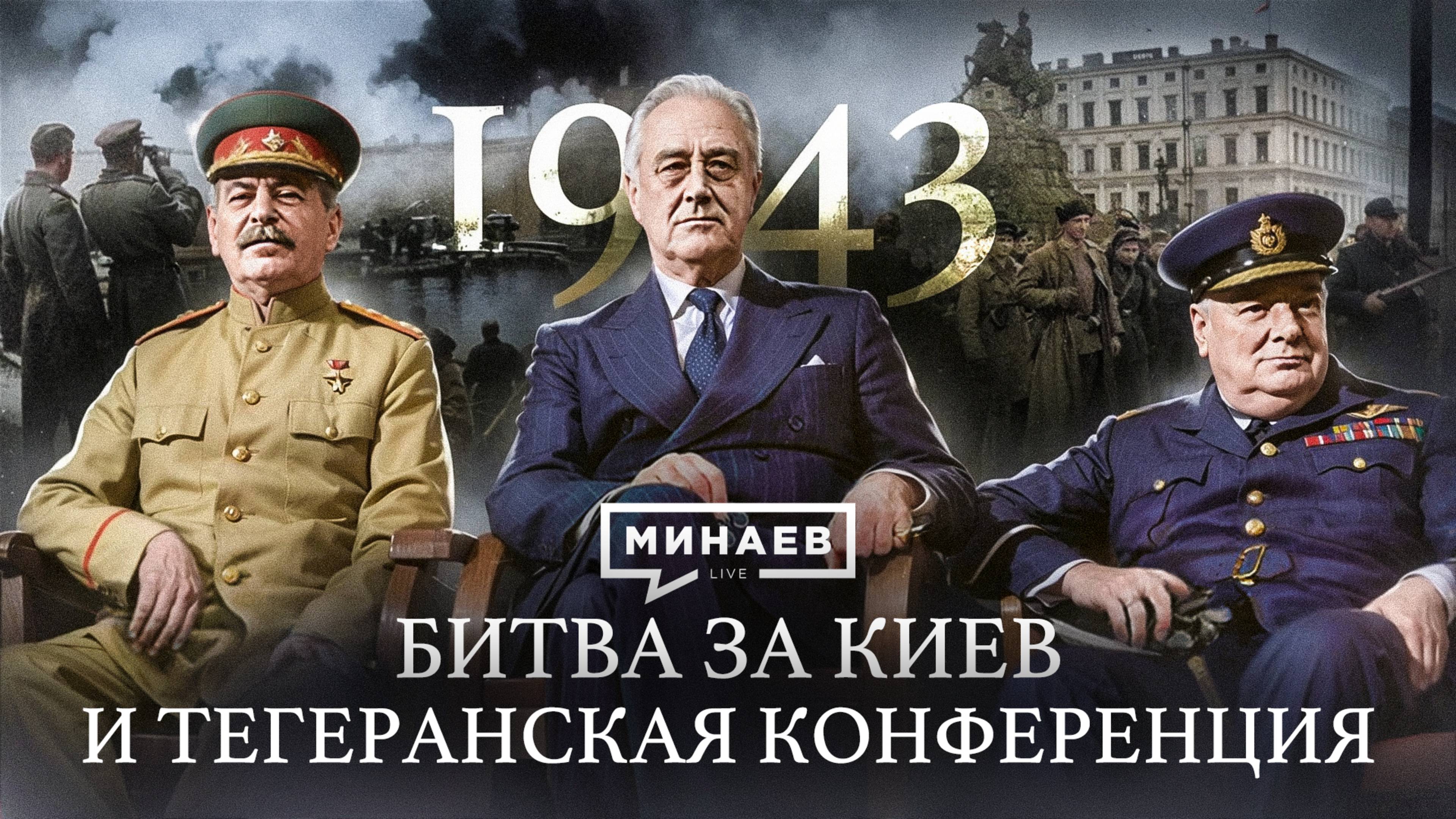 1943: Битва за Киев, Тегеранская конференция и война на Тихом океане / Вторая мировая / МИНАЕВ