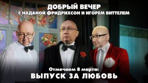 Отмечаем 8 марта: ВЫПУСК ЗА ЛЮБОВЬ | ДОБРЫЙ ВЕЧЕР с ФРИДРИХСОН и ВИТТЕЛЕМ | 07.03.2025