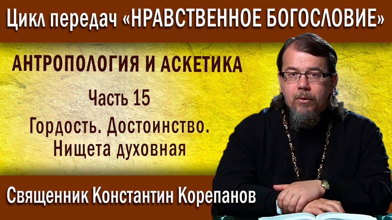 Антропология и аскетика. Часть 15. Гордость. Достоинство. Нищета духовная | о. Константин Корепанов